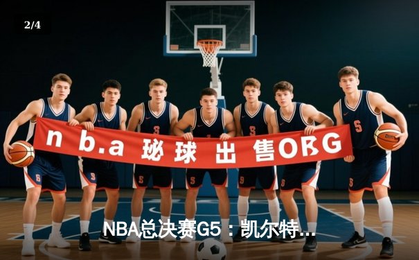NBA总决赛G5：凯尔特人末节逆转险胜勇士，塔图姆狂砍34分率队夺赛点 - 2