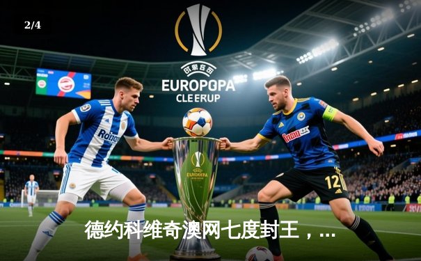 德约科维奇澳网七度封王，激战四盘击败梅德韦杰夫 - 2