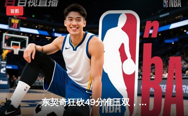 东契奇狂砍49分准三双，独行侠加时险胜篮网迎五连胜