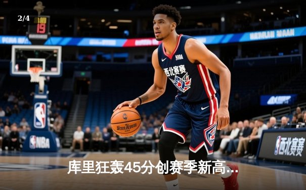 库里狂轰45分创赛季新高，勇士加时险胜凯尔特人延续主场不败金身 - 2