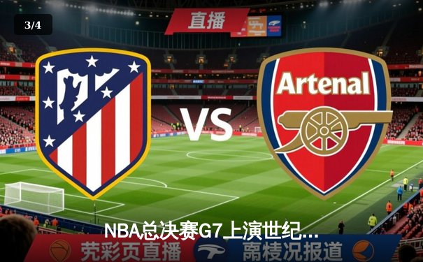 NBA总决赛G7上演世纪逆转，掘金末节狂轰25-0攻势卫冕成功 - 3