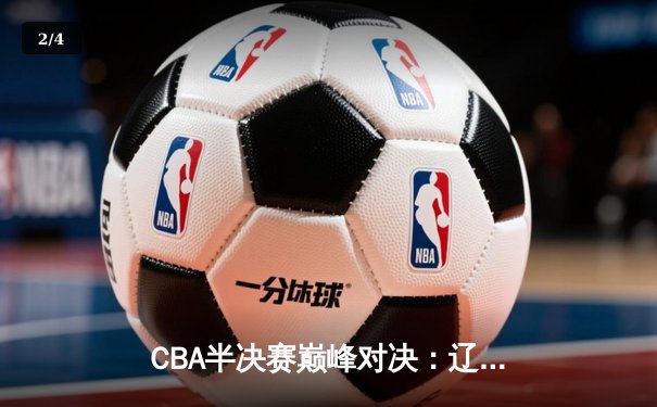 CBA半决赛巅峰对决：辽宁本钢加时险胜广东宏远，赵继伟35分创个人季后赛新高 - 2