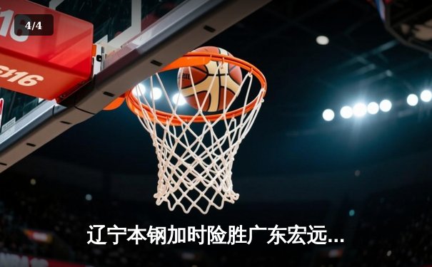 辽宁本钢加时险胜广东宏远，赵继伟33分导演惊天逆转 - 4