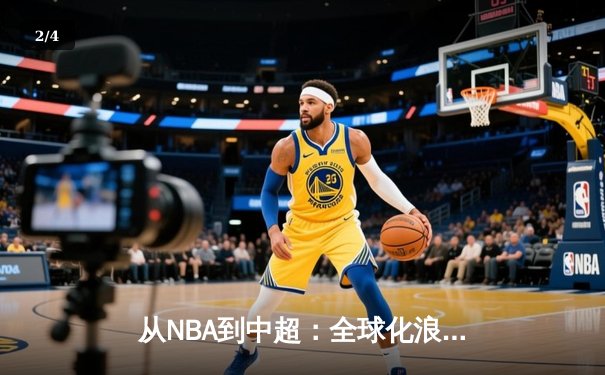 从NBA到中超：全球化浪潮下体育产业的变革与挑战 - 2
