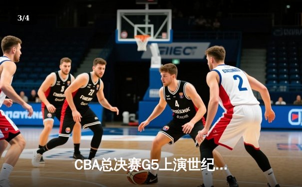 CBA总决赛G5上演世纪逆转 辽宁本钢加时险胜广东宏远夺队史第四冠 - 3