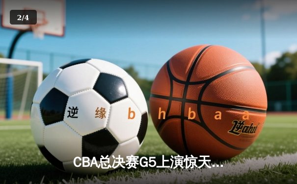 CBA总决赛G5上演惊天逆转 辽宁本钢加时险胜广东宏远夺队史第三冠 - 2