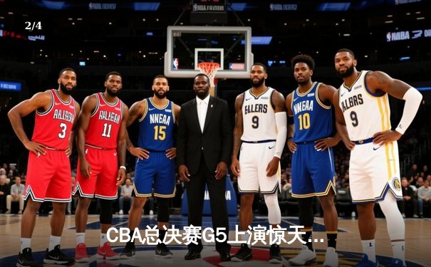 CBA总决赛G5上演惊天逆转 辽宁本钢加时险胜广东宏远夺队史第三冠 - 2
