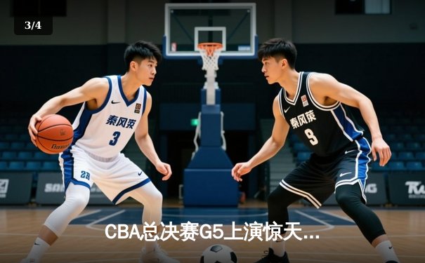 CBA总决赛G5上演惊天逆转 辽宁本钢加时险胜广东宏远夺队史第三冠 - 3